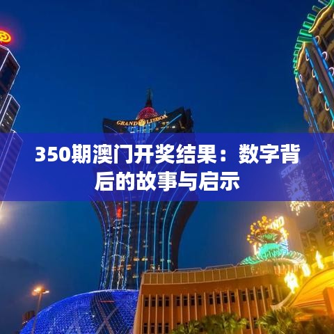 350期澳門開獎結(jié)果：數(shù)字背后的故事與啟示