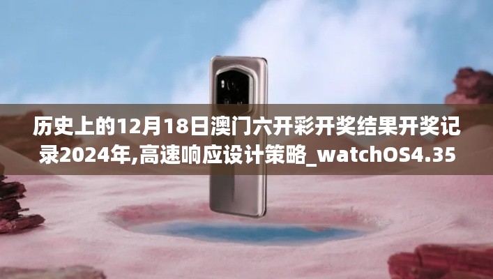 歷史上的12月18日澳門六開彩開獎結(jié)果開獎記錄2024年,高速響應設計策略_watchOS4.351