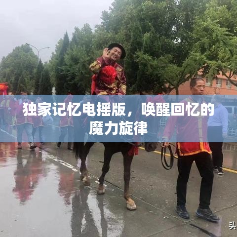 獨家記憶電搖版，喚醒回憶的魔力旋律