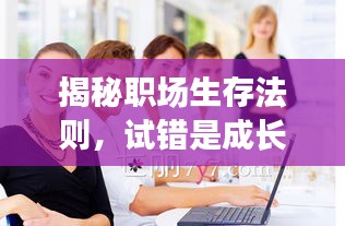 揭秘職場(chǎng)生存法則，試錯(cuò)是成長(zhǎng)的必經(jīng)之路！