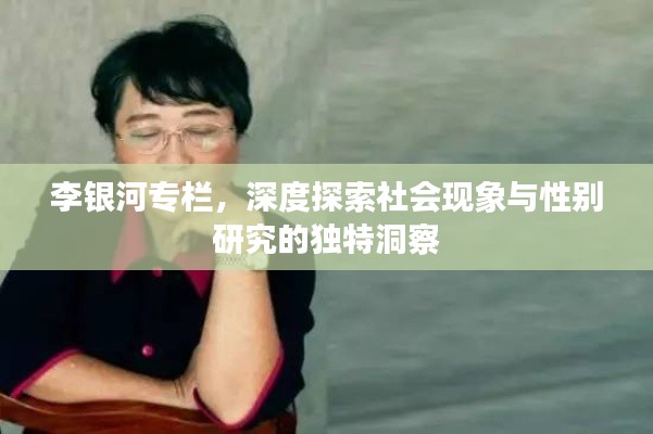 李銀河專欄，深度探索社會(huì)現(xiàn)象與性別研究的獨(dú)特洞察