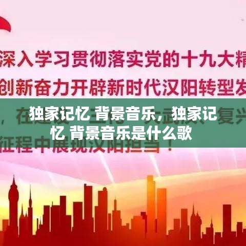 獨(dú)家記憶 背景音樂(lè)，獨(dú)家記憶 背景音樂(lè)是什么歌 