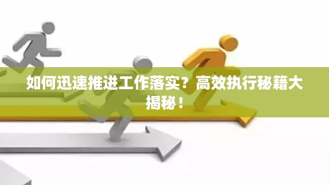 如何迅速推進(jìn)工作落實(shí)？高效執(zhí)行秘籍大揭秘！