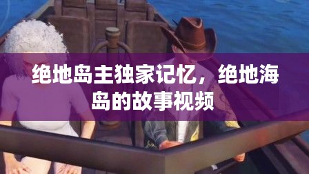 絕地島主獨家記憶，絕地海島的故事視頻 