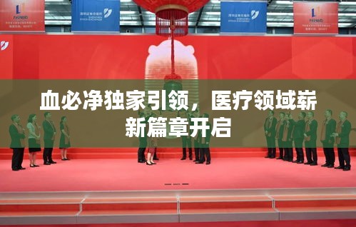 血必凈獨(dú)家引領(lǐng)，醫(yī)療領(lǐng)域嶄新篇章開(kāi)啟