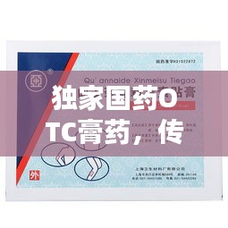 獨(dú)家國藥OTC膏藥，傳統(tǒng)與科技的完美融合之道