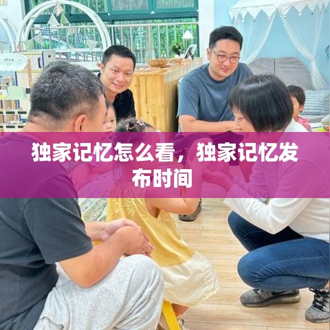 獨家記憶怎么看，獨家記憶發(fā)布時間 