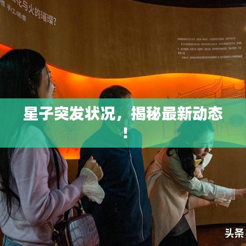 星子突發(fā)狀況，揭秘最新動態(tài)！