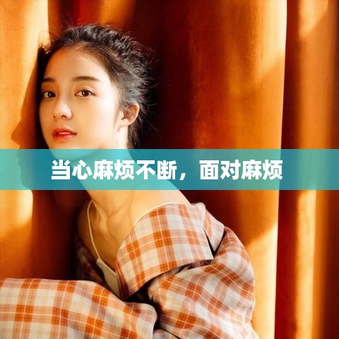 當(dāng)心麻煩不斷，面對(duì)麻煩 