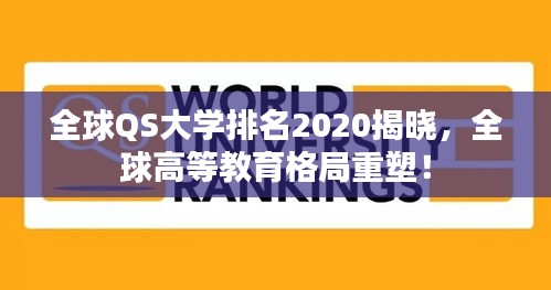 全球QS大學排名2020揭曉，全球高等教育格局重塑！