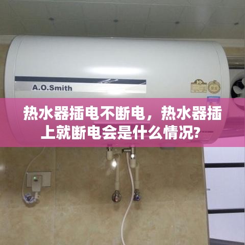 熱水器插電不斷電，熱水器插上就斷電會(huì)是什么情況? 