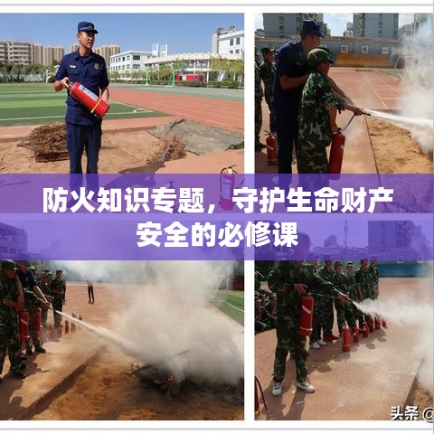 防火知識(shí)專題，守護(hù)生命財(cái)產(chǎn)安全的必修課
