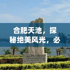 合肥天池，探秘絕美風(fēng)光，必游攻略！