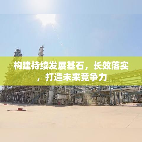 構(gòu)建持續(xù)發(fā)展基石，長(zhǎng)效落實(shí)，打造未來(lái)競(jìng)爭(zhēng)力