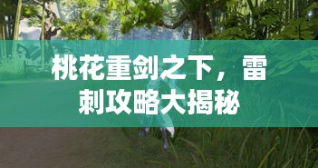 桃花重劍之下，雷刺攻略大揭秘