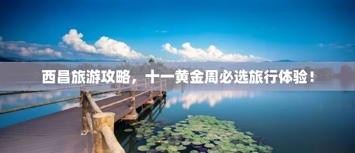 西昌旅游攻略，十一黃金周必選旅行體驗！