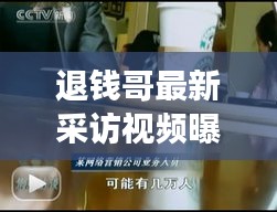 退錢(qián)哥最新采訪視頻曝光，深度解讀與獨(dú)家剖析大全