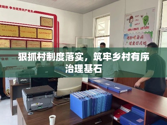 狠抓村制度落實(shí)，筑牢鄉(xiāng)村有序治理基石