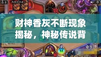 財神香灰不斷現(xiàn)象揭秘，神秘傳說背后的真相探索