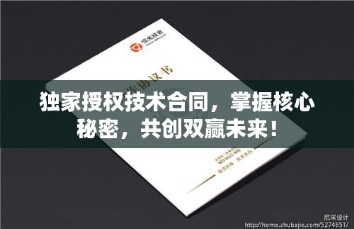 獨(dú)家授權(quán)技術(shù)合同，掌握核心秘密，共創(chuàng)雙贏未來(lái)！