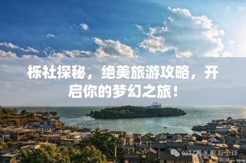 櫟社探秘，絕美旅游攻略，開(kāi)啟你的夢(mèng)幻之旅！