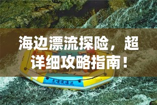 海邊漂流探險(xiǎn)，超詳細(xì)攻略指南！