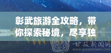 彰武旅游全攻略，帶你探索秘境，盡享獨特魅力！