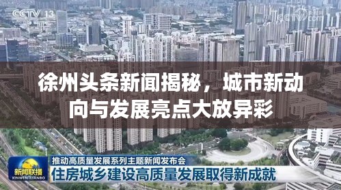 徐州頭條新聞揭秘，城市新動向與發(fā)展亮點(diǎn)大放異彩