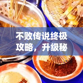 不敗傳說(shuō)終極攻略，升級(jí)秘籍助你成為頂尖高手！