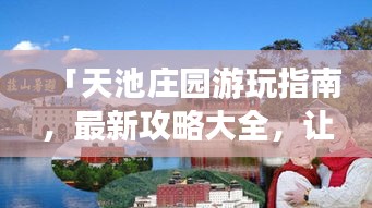 「天池莊園游玩指南，最新攻略大全，讓你暢游無憂！」