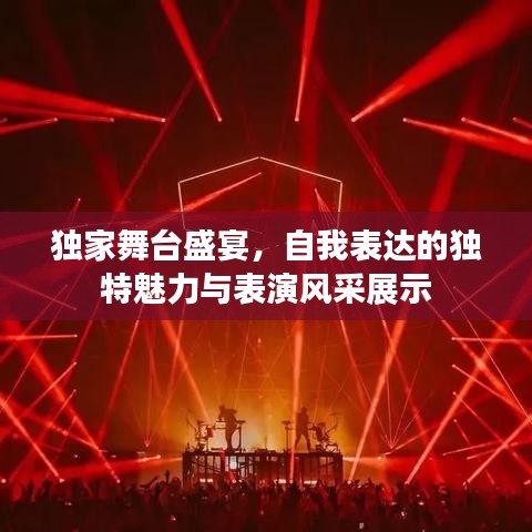 獨(dú)家舞臺(tái)盛宴，自我表達(dá)的獨(dú)特魅力與表演風(fēng)采展示