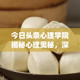 今日頭條心理學(xué)院揭秘心理奧秘，深度解讀心理現(xiàn)象，引人深思