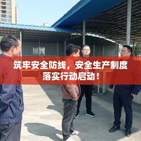 筑牢安全防線，安全生產制度落實行動啟動！