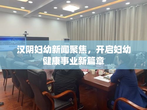 漢陰婦幼新聞聚焦，開啟婦幼健康事業(yè)新篇章